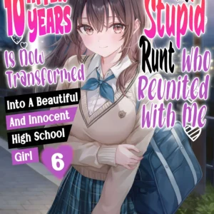 That Stupid Runt Who Reunited With Me After 10 Years Is Now Transformed into a Beautiful and Innocent High School Girl